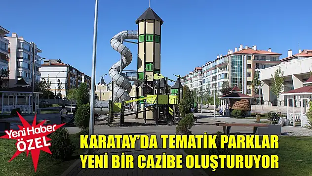 Karatay'da tematik parklar yeni bir cazibe oluşturuyor