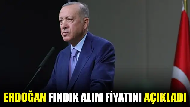 Erdoğan fındık alım fiyatını açıkladı