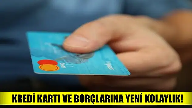 Kredi kartı ve kredi borçlarına yeni kolaylık!
