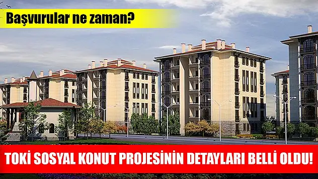 TOKİ Sosyal Konut Projesinin detayları belli oldu! Başvurular ne zaman?