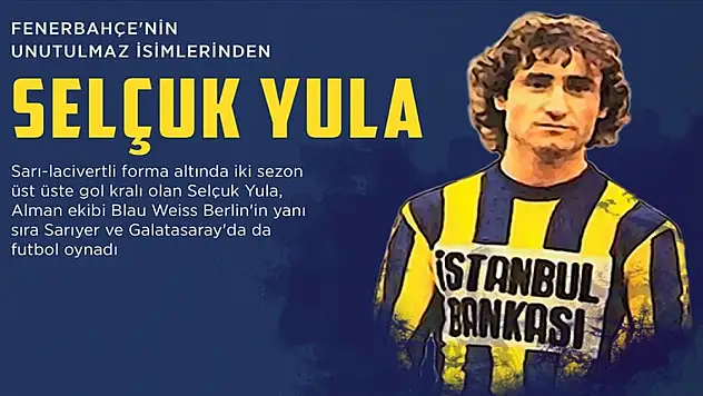 Fenerbahçe'nin unutulmaz isimlerinden Selçuk Yula anılıyor
