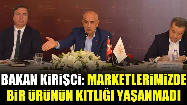 Bakan Kirişci: Marketlerimizde bir ürünün kıtlığı yaşanmadı