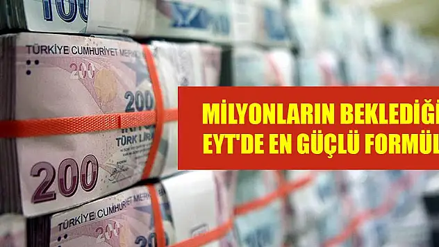 Milyonların beklediği EYT'de en güçlü formül