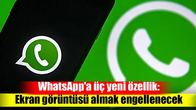 WhatsApp'a üç yeni özellik: Ekran görüntüsü almak engellenecek