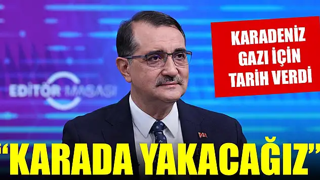 Bakan Dönmez Karadeniz gazı için tarih verdi: Karada yakacağız