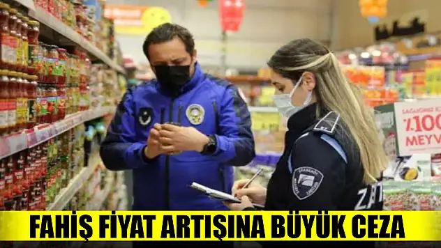 Fahiş fiyat artışına büyük ceza