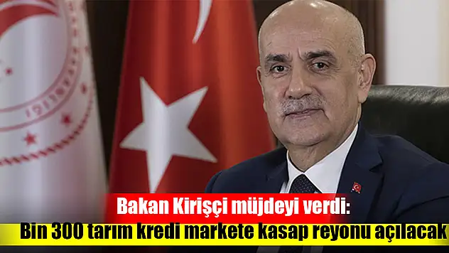 Bakan Kirişçi müjdeyi verdi: Bin 300 tarım kredi markete kasap reyonu açılacak