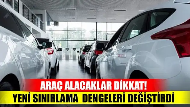 Araç alacaklar dikkat! Yeni sınırlama dengeleri değiştirdi