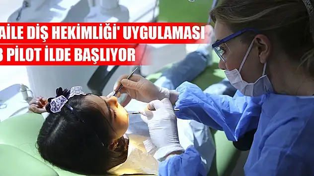 'Aile Diş Hekimliği' uygulaması başlıyor! 3 pilot ilde hayata geçirilecek