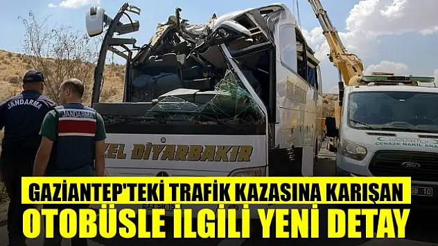 Gaziantep'teki trafik kazasına karışan otobüsle ilgili yeni detay