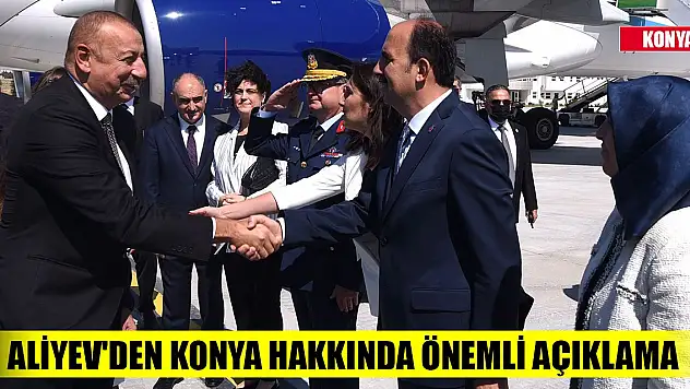 Azerbaycan Cumhurbaşkanı Aliyev'den Konya hakkında önemli açıklama