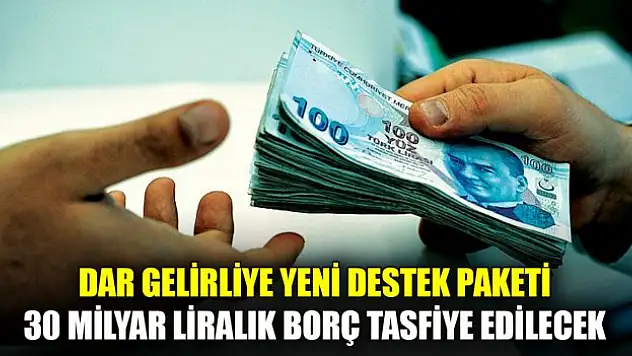 Dar gelirliye yeni destek paketi: 30 milyar liralık borç tasfiye edilecek