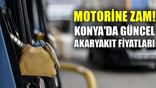 Motorine zam! Konya'da güncel akaryakıt fiyatları