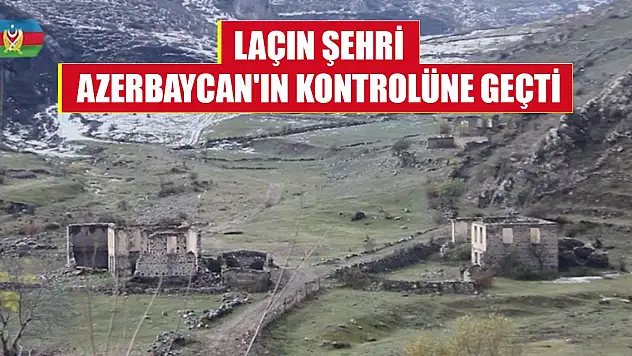 Aliyev duyurdu: Laçın şehri Azerbaycan'ın kontrolüne geçti