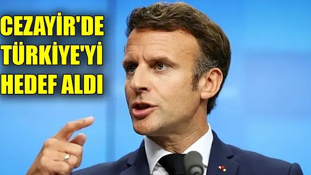 Macron, Cezayir'de Türkiye'yi hedef aldı