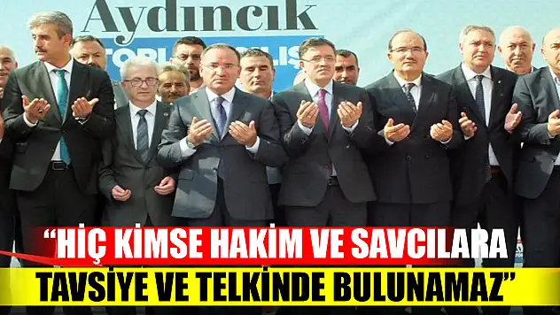 Bozdağ: Hiç kimse hakim ve savcılara tavsiye ve telkinde bulunamaz