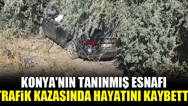 Konya'nın tanınmış esnafı, trafik kazasında hayatını kaybetti