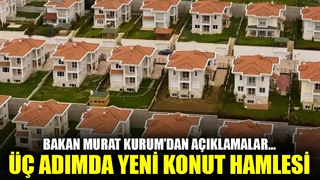 Bakan Murat Kurum'dan açıklamalar... Üç adımda yeni konut hamlesi