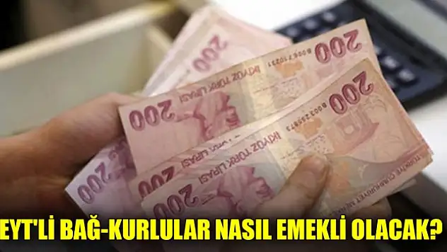 EYT'li Bağ-Kurlular nasıl emekli olacak?
