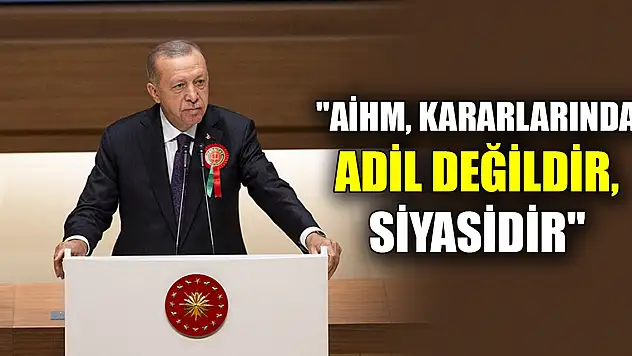 Cumhurbaşkanı Erdoğan:  'AİHM, kararlarında adil değildir, siyasidir'