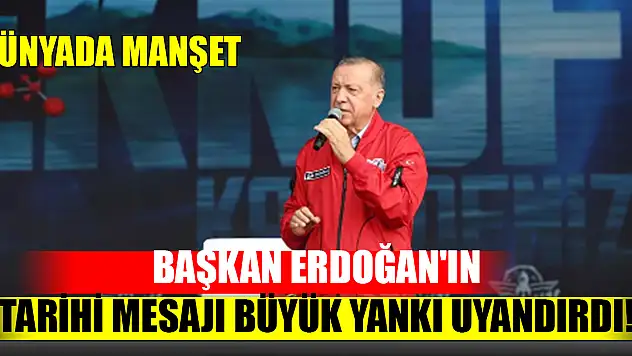 Başkan Erdoğan'ın tarihi mesajı büyük yankı uyandırdı! Dünyada manşet