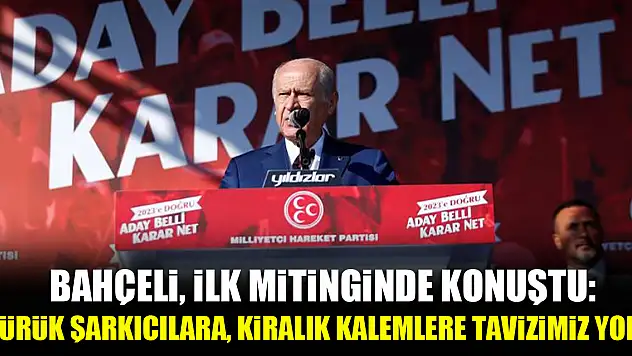 Bahçeli, ilk mitinginde konuştu: Çürük şarkıcılara, kiralık kalemlere tavizimiz yok!