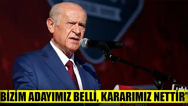 Bahçeli: Bizim adayımız belli, kararımız nettir