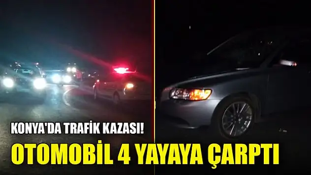 Konya'da trafik kazası! Otomobil 4 yayaya çarptı