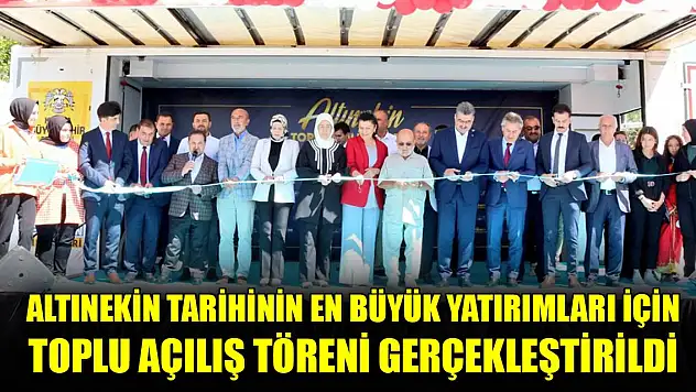 Altınekin tarihinin en büyük yatırımları için toplu açılış töreni gerçekleştirildi