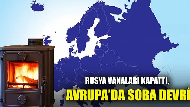 Rusya vanaları kapattı, Avrupa'da soba devri