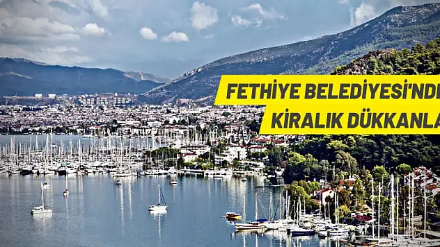 Fethiye Belediyesi'nden kiralık dükkanlar