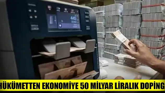 Hükümetten ekonomiye 50 milyar liralık doping