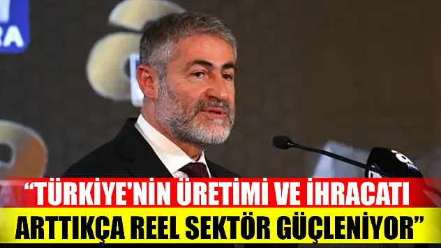 Bakan Nebati: Türkiye'nin üretimi ve ihracatı arttıkça reel sektör güçleniyor