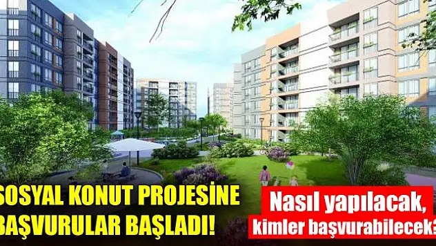 Sosyal konut projesine başvurular başladı! Nasıl yapılacak, kimler başvurabilecek?