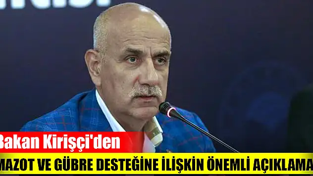 Bakan Kirişçi'den mazot ve gübre desteğine ilişkin önemli açıklama