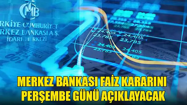 Merkez Bankası faiz kararını perşembe günü açıklayacak