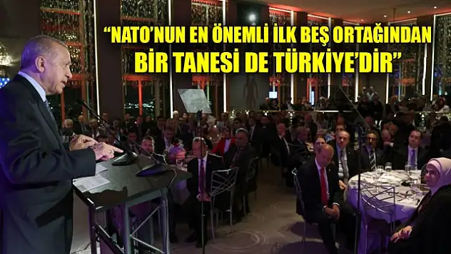 Erdoğan: NATO'nun en önemli ilk beş ortağından bir tanesi de Türkiye'dir