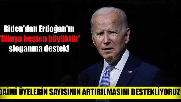 Biden'dan Erdoğan'ın 'Dünya beşten büyüktür' sloganına destek! Daimi üyelerin sayısının artırılmasını destekliyoruz