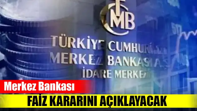 Merkez Bankası faiz kararını açıklayacak