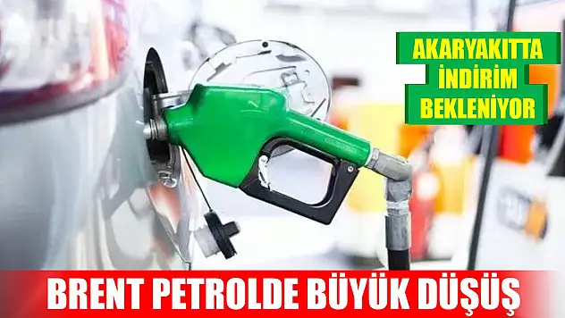 Brent petrolde büyük düşüş, akaryakıtta indirim bekleniyor