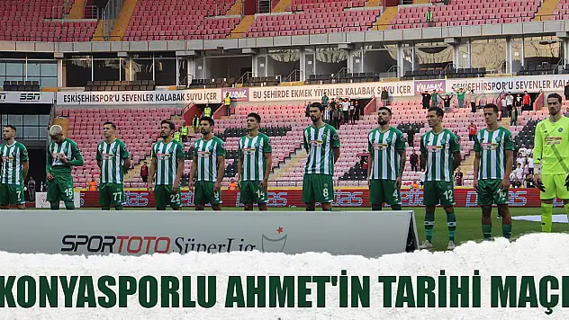 Konyasporlu Ahmet'in tarihi maçı!
