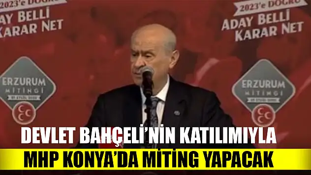 Devlet Bahçeli'nin katılımıyla MHP Konya'da miting yapacak