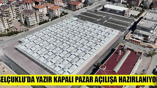 Selçuklu'da Yazır Kapalı Pazar açılışa hazırlanıyor