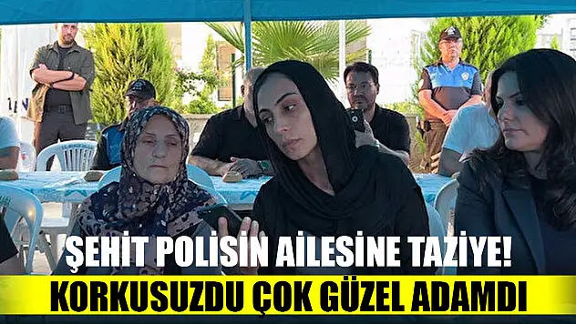 Şehit polisin ailesine taziye! Korkusuzdu çok güzel adamdı