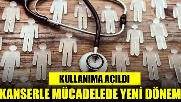 Kanserle mücadelede yeni dönem! Kullanıma açıldı