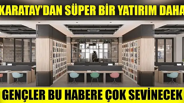 Karatay'dan süper bir yatırım daha! Gençler bu habere çok sevinecek