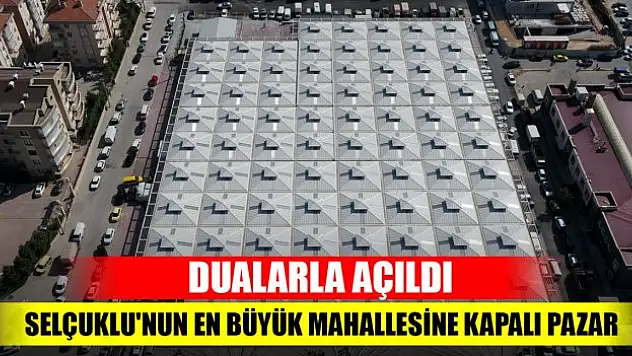 Selçuklu'nun en büyük mahallesine kapalı pazar