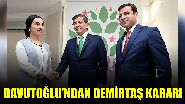 Gelecek Partisi Genel Başkanı Davutoğlu'ndan, Demirtaş kararı
