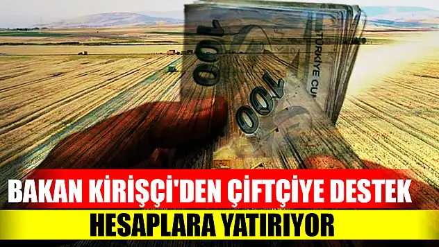 Bakan Kirişçi'den çiftçiye destek! Hesaplara yatırıyor