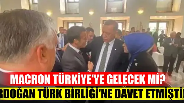 Macron Türkiye'ye gelecek mi? Erdoğan Türk Birliği'ne davet etmişti!